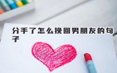 分手了怎么挽回男朋友的句子