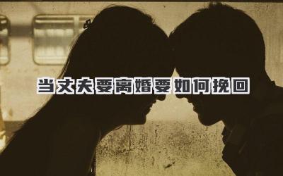 当丈夫要离婚要如何挽回