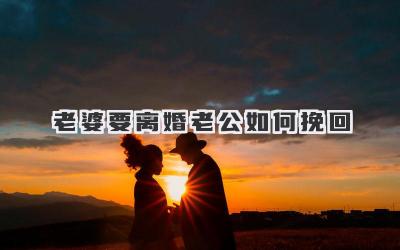 老婆要离婚老公如何挽回