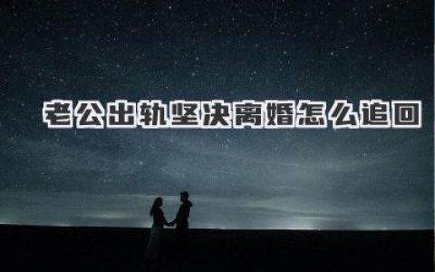 老公出轨坚决离婚怎么追回