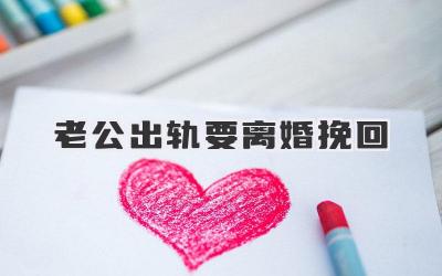 老公出轨要离婚挽回