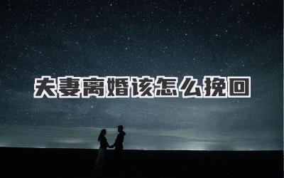 夫妻离婚该怎么挽回