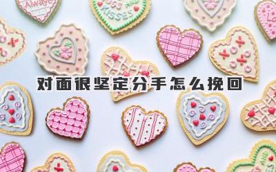 对面很坚定分手怎么挽回