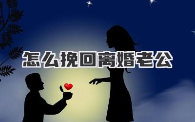 怎么挽回离婚老公