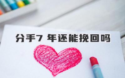 分手7年还能挽回吗