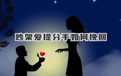 吵架爱提分手如何挽回