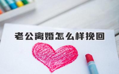 老公离婚怎么样挽回