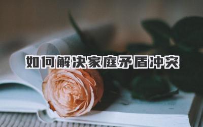 如何解决家庭矛盾冲突